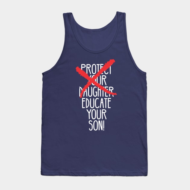 Protect your daughter - NO - Educate your son! It's high time we understand that its not about taking away your daughter's liberties. It's about teaching him to know what's wrong! Tank Top by Crazy Collective